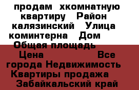 продам 2хкомнатную квартиру › Район ­ калязинский › Улица ­ коминтерна › Дом ­ 76 › Общая площадь ­ 53 › Цена ­ 2 000 050 - Все города Недвижимость » Квартиры продажа   . Забайкальский край